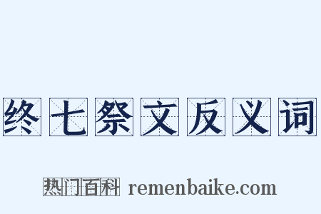 终七祭文反义词是什么意思的图片